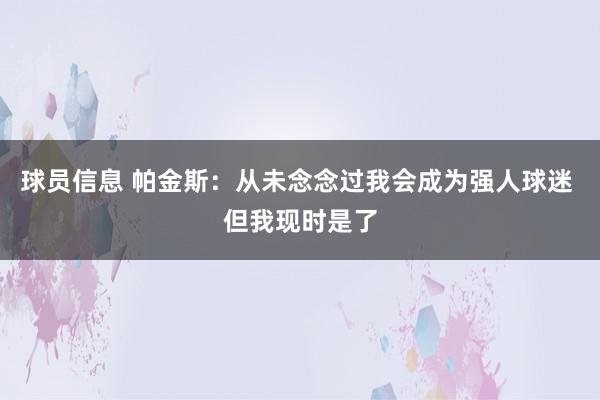 球员信息 帕金斯：从未念念过我会成为强人球迷 但我现时是了