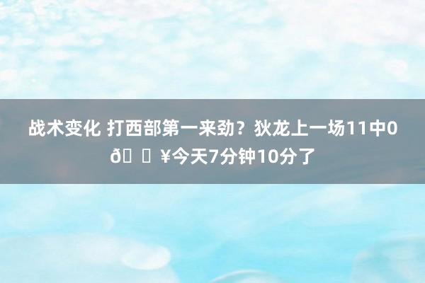 战术变化 打西部第一来劲？狄龙上一场11中0🔥今天7分钟10分了