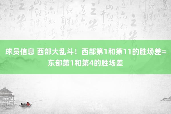 球员信息 西部大乱斗！西部第1和第11的胜场差=东部第1和第4的胜场差