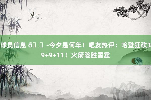 球员信息 😭今夕是何年！吧友热评：哈登狂砍39+9+11！火箭险胜雷霆