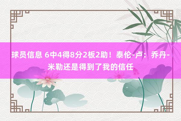 球员信息 6中4得8分2板2助！泰伦-卢：乔丹-米勒还是得到了我的信任