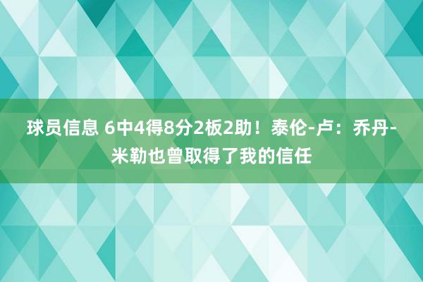 球员信息 6中4得8分2板2助！泰伦-卢：乔丹-米勒也曾取得了我的信任