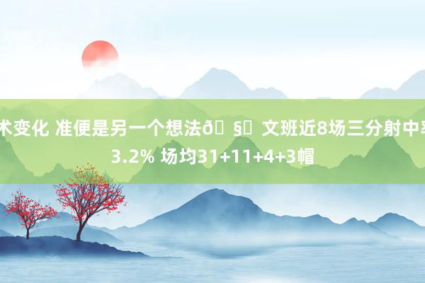 战术变化 准便是另一个想法🧐文班近8场三分射中率43.2% 场均31+11+4+3帽