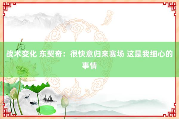 战术变化 东契奇：很快意归来赛场 这是我细心的事情