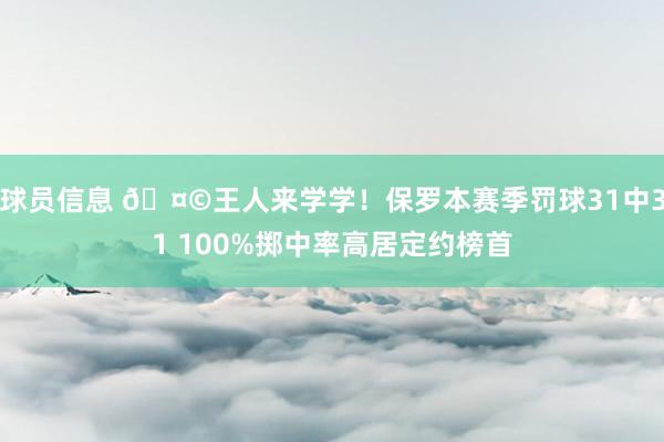 球员信息 🤩王人来学学！保罗本赛季罚球31中31 100%掷中率高居定约榜首