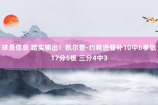 球员信息 踏实输出！凯尔登-约翰逊替补10中6孝敬17分5板 三分4中3