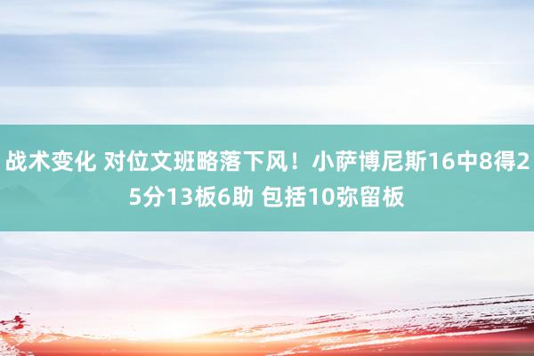 战术变化 对位文班略落下风！小萨博尼斯16中8得25分13板6助 包括10弥留板