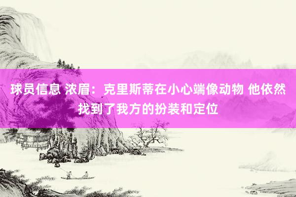 球员信息 浓眉：克里斯蒂在小心端像动物 他依然找到了我方的扮装和定位