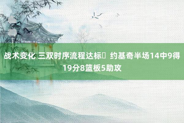 战术变化 三双时序流程达标✔约基奇半场14中9得19分8篮板5助攻