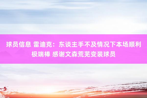 球员信息 雷迪克：东谈主手不及情况下本场顺利极端棒 感谢文森荒芜变装球员