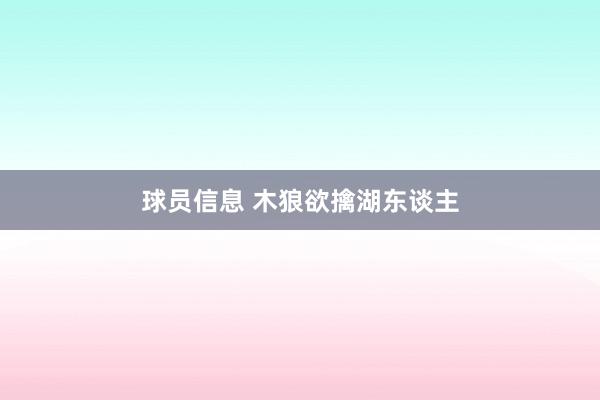 球员信息 木狼欲擒湖东谈主