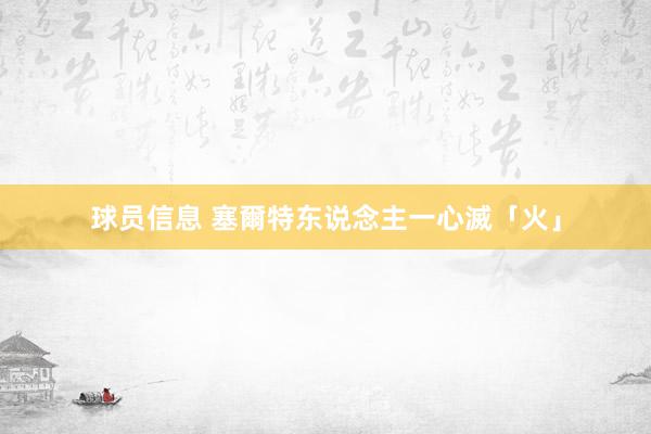 球员信息 塞爾特东说念主一心滅「火」