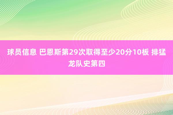 球员信息 巴恩斯第29次取得至少20分10板 排猛龙队史第四