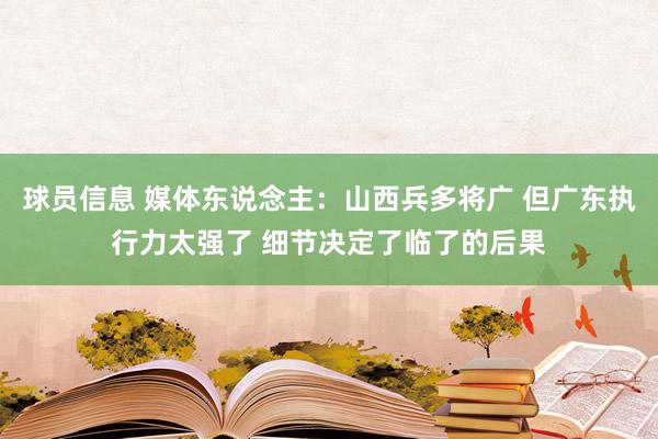 球员信息 媒体东说念主：山西兵多将广 但广东执行力太强了 细节决定了临了的后果