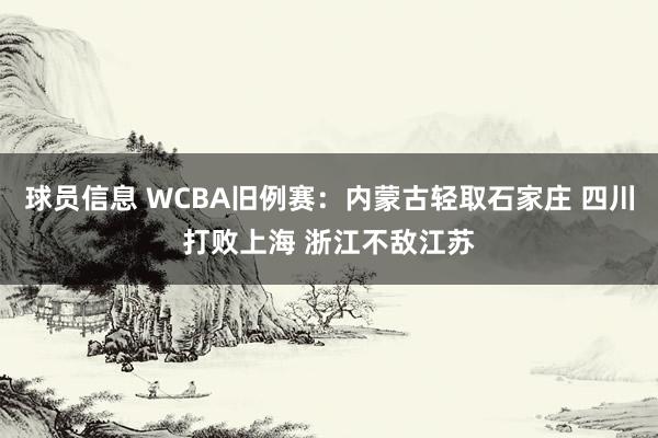 球员信息 WCBA旧例赛：内蒙古轻取石家庄 四川打败上海 浙江不敌江苏