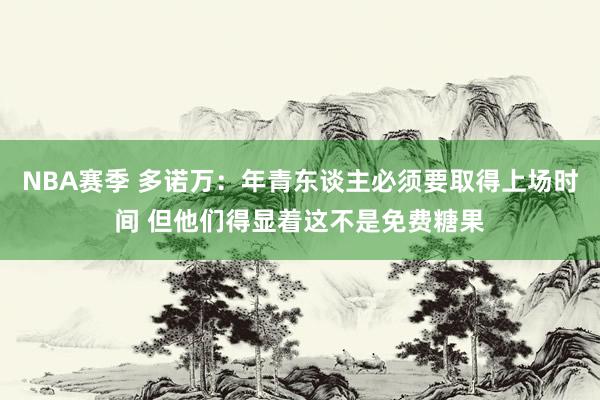 NBA赛季 多诺万：年青东谈主必须要取得上场时间 但他们得显着这不是免费糖果