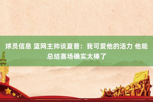 球员信息 篮网主帅谈夏普：我可爱他的活力 他能总结赛场确实太棒了