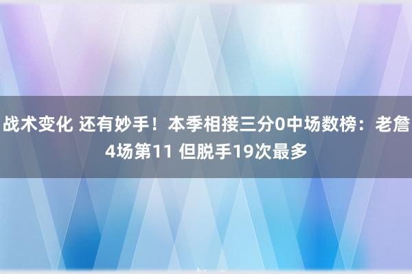 战术变化 还有妙手！本季相接三分0中场数榜：老詹4场第11 但脱手19次最多