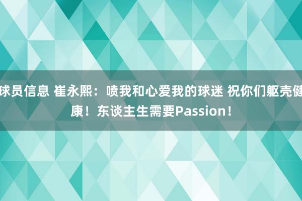 球员信息 崔永熙：喷我和心爱我的球迷 祝你们躯壳健康！东谈主生需要Passion！