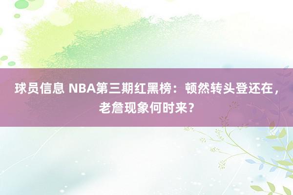 球员信息 NBA第三期红黑榜：顿然转头登还在，老詹现象何时来？