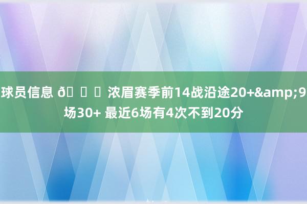 球员信息 👀浓眉赛季前14战沿途20+&9场30+ 最近6场有4次不到20分