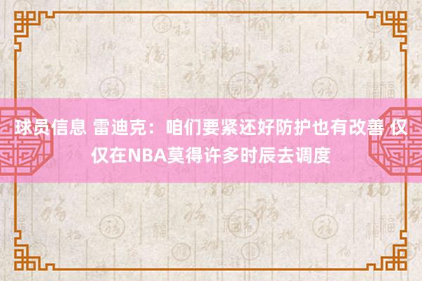 球员信息 雷迪克：咱们要紧还好防护也有改善 仅仅在NBA莫得许多时辰去调度