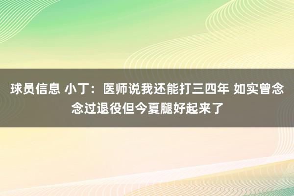 球员信息 小丁：医师说我还能打三四年 如实曾念念过退役但今夏腿好起来了