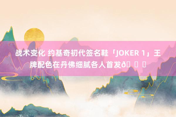 战术变化 约基奇初代签名鞋「JOKER 1」王牌配色在丹佛细腻各人首发🎉