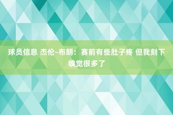 球员信息 杰伦-布朗：赛前有些肚子疼 但我刻下嗅觉很多了