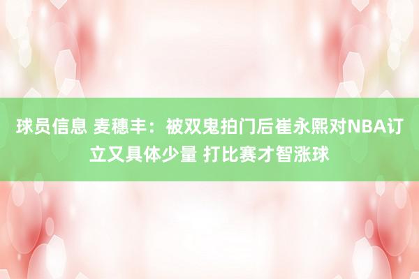 球员信息 麦穗丰：被双鬼拍门后崔永熙对NBA订立又具体少量 打比赛才智涨球