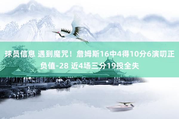 球员信息 遇到魔咒！詹姆斯16中4得10分6演叨正负值-28 近4场三分19投全失