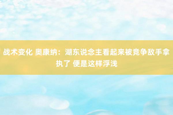 战术变化 奥康纳：湖东说念主看起来被竞争敌手拿执了 便是这样浮浅