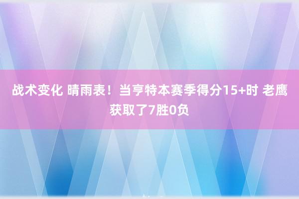 战术变化 晴雨表！当亨特本赛季得分15+时 老鹰获取了7胜0负