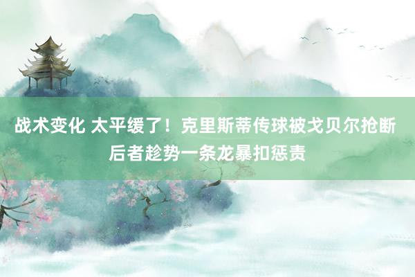 战术变化 太平缓了！克里斯蒂传球被戈贝尔抢断 后者趁势一条龙暴扣惩责