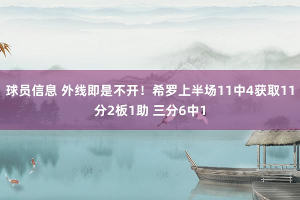 球员信息 外线即是不开！希罗上半场11中4获取11分2板1助 三分6中1