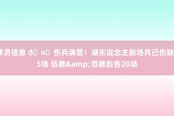 球员信息 🤕伤兵满营！湖东说念主前场共已伤缺55场 伍德&范德彪各20场