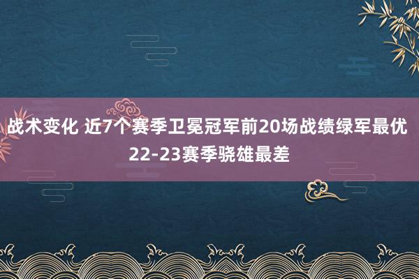 战术变化 近7个赛季卫冕冠军前20场战绩绿军最优 22-23赛季骁雄最差