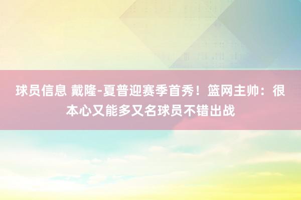 球员信息 戴隆-夏普迎赛季首秀！篮网主帅：很本心又能多又名球员不错出战