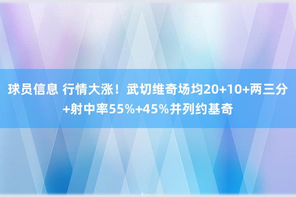 球员信息 行情大涨！武切维奇场均20+10+两三分+射中率55%+45%并列约基奇