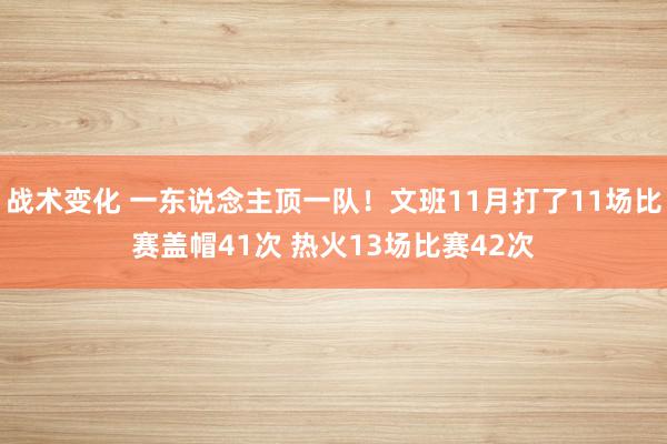 战术变化 一东说念主顶一队！文班11月打了11场比赛盖帽41次 热火13场比赛42次