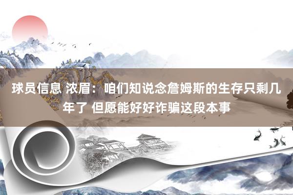 球员信息 浓眉：咱们知说念詹姆斯的生存只剩几年了 但愿能好好诈骗这段本事