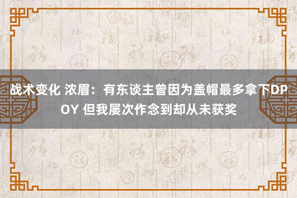 战术变化 浓眉：有东谈主曾因为盖帽最多拿下DPOY 但我屡次作念到却从未获奖