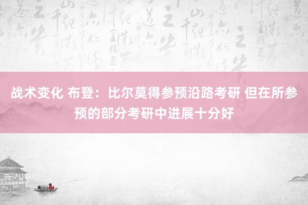 战术变化 布登：比尔莫得参预沿路考研 但在所参预的部分考研中进展十分好